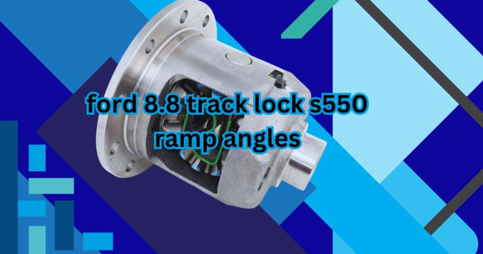 ford 8.8 track lock s550 ramp angles